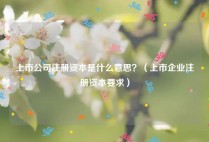 上市公司注册资本是什么意思？（上市企业注册资本要求）