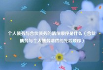 个人债务与合伙债务的清偿顺序是什么（合伙债务与个人债务清偿的先后顺序）