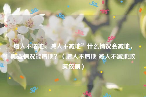 增人不增地、减人不减地”什么情况会减地，哪些情况能增地？（增人不增地 减人不减地政策依据）